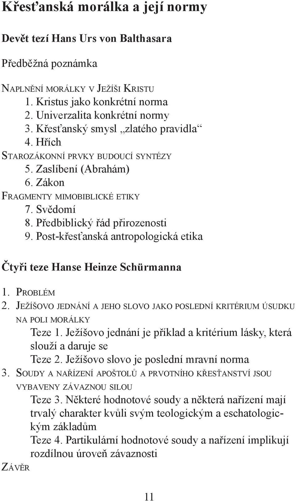 Post-křesťanská antropologická etika Čtyři teze Hanse Heinze Schürmanna 1. PROBLÉM 2. JEŽÍŠOVO JEDNÁNÍ A JEHO SLOVO JAKO POSLEDNÍ KRITÉRIUM ÚSUDKU NA POLI MORÁLKY Teze 1.