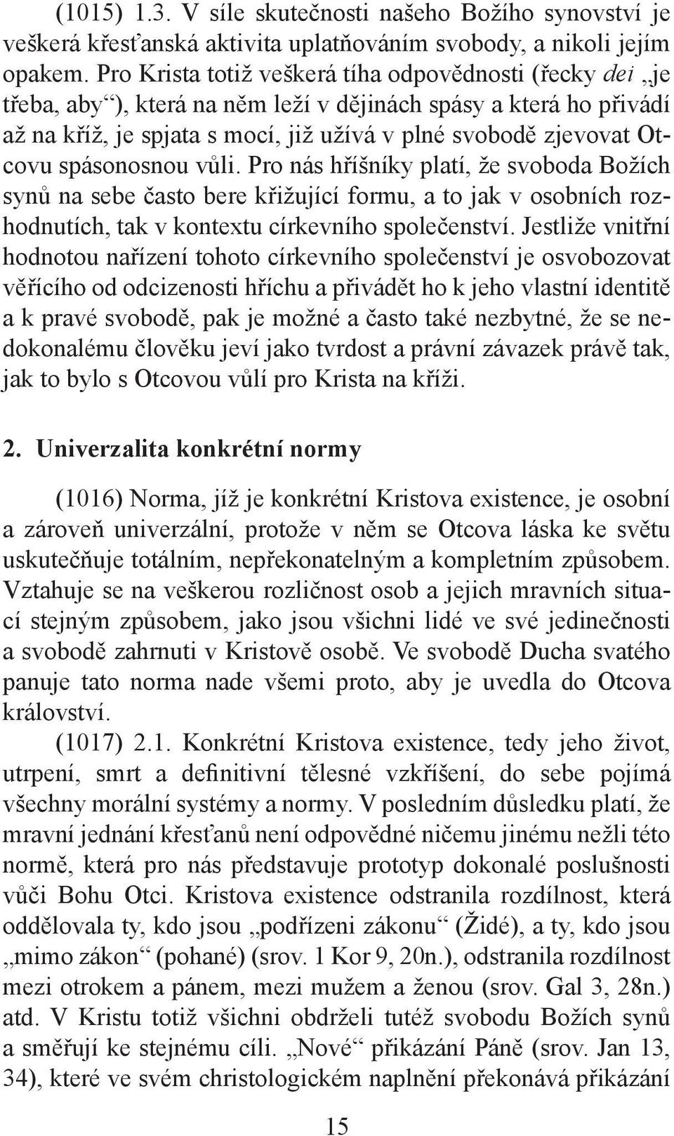 spásonosnou vůli. Pro nás hříšníky platí, že svoboda Božích synů na sebe často bere křižující formu, a to jak v osobních rozhodnutích, tak v kontextu církevního společenství.