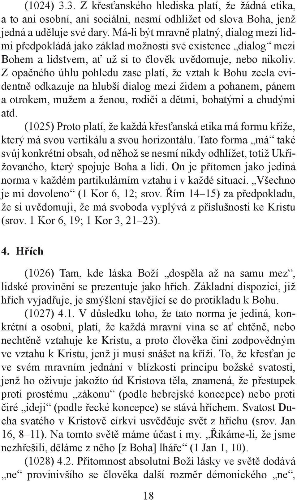 Z opačného úhlu pohledu zase platí, že vztah k Bohu zcela evidentně odkazuje na hlubší dialog mezi židem a pohanem, pánem a otrokem, mužem a ženou, rodiči a dětmi, bohatými a chudými atd.