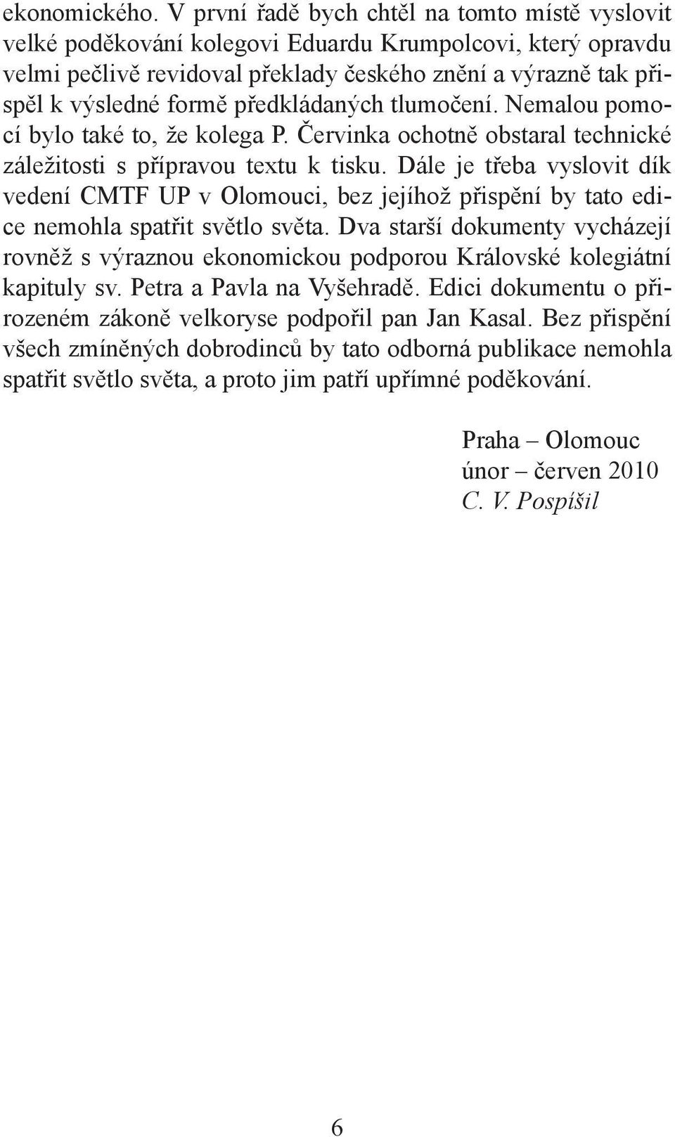 předkládaných tlumočení. Nemalou pomocí bylo také to, že kolega P. Červinka ochotně obstaral technické záležitosti s přípravou textu k tisku.