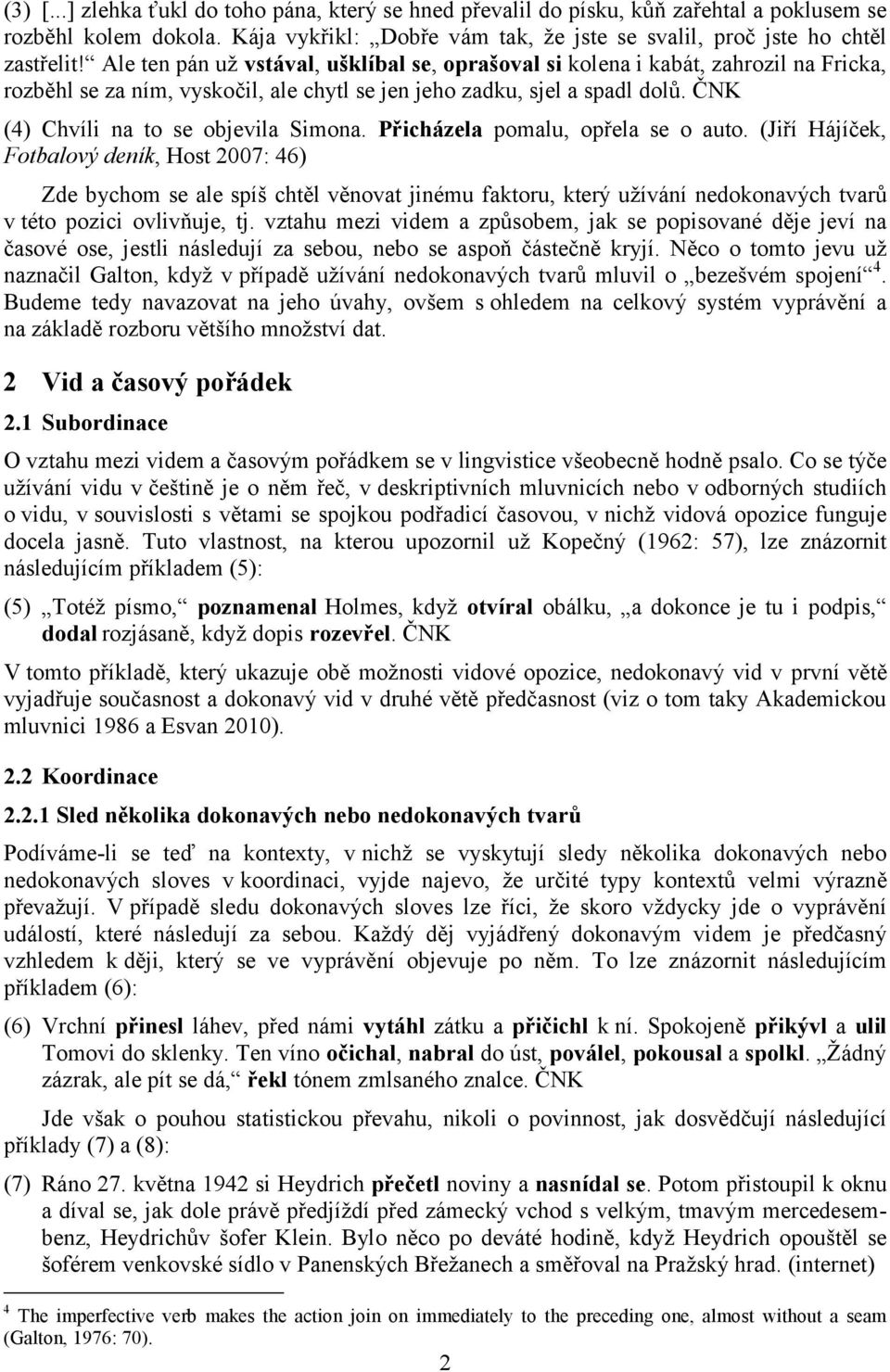 ČNK (4) Chvíli na to se objevila Simona. Přicházela pomalu, opřela se o auto.