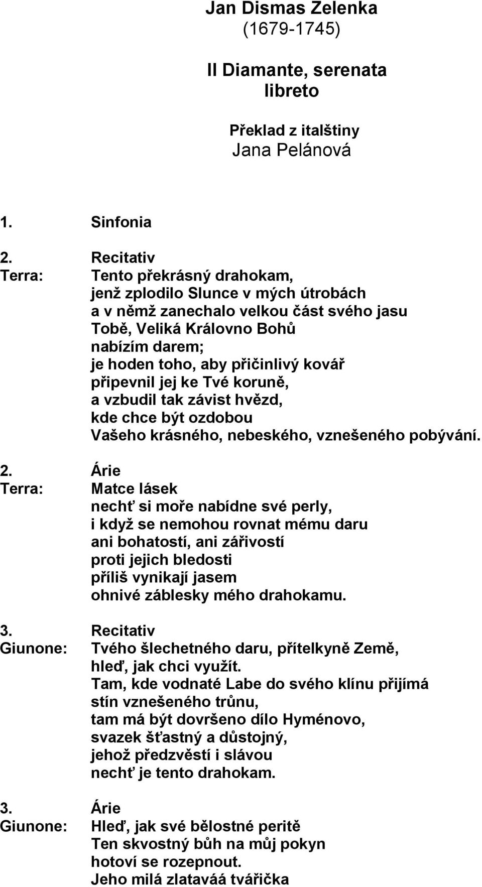 připevnil jej ke Tvé koruně, a vzbudil tak závist hvězd, kde chce být ozdobou Vašeho krásného, nebeského, vznešeného pobývání. 2.