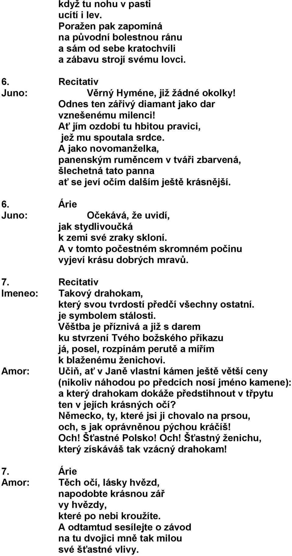 A jako novomanželka, panenským ruměncem v tváři zbarvená, šlechetná tato panna ať se jeví očím dalším ještě krásnější. 6. Árie Juno: Očekává, že uvidí, jak stydlivoučká k zemi své zraky skloní.