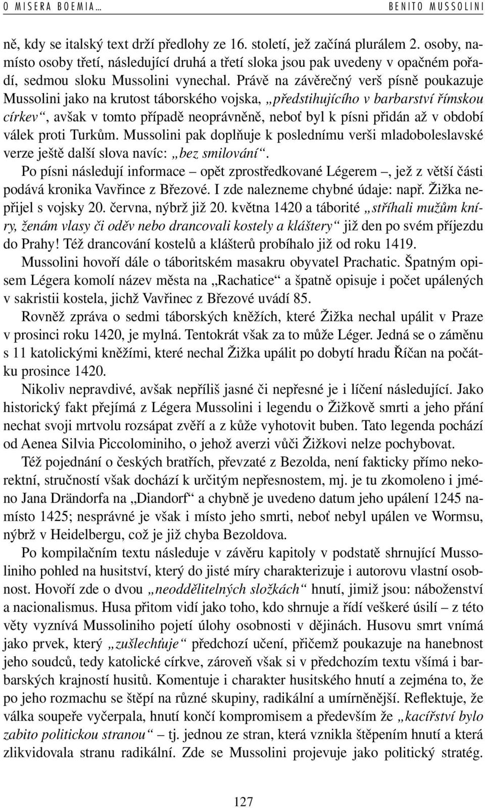 Právě na závěrečný verš písně poukazuje Mussolini jako na krutost táborského vojska, předstihujícího v barbarství římskou církev, avšak v tomto případě neoprávněně, neboť byl k písni přidán až v