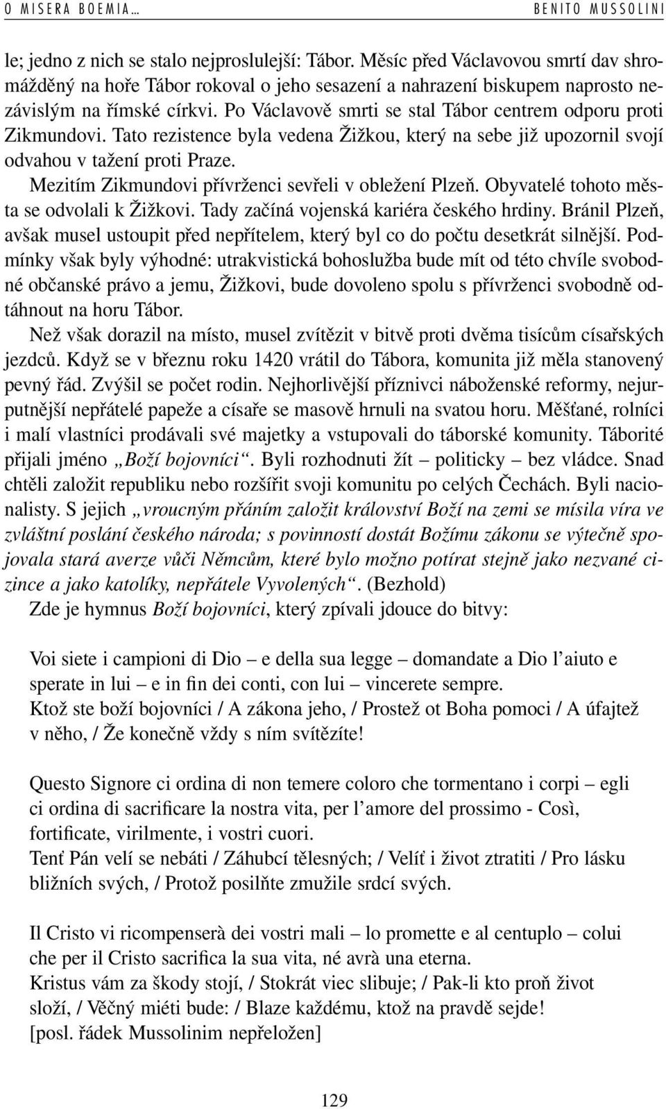 Po Václavově smrti se stal Tábor centrem odporu proti Zikmundovi. Tato rezistence byla vedena Žižkou, který na sebe již upozornil svojí odvahou v tažení proti Praze.