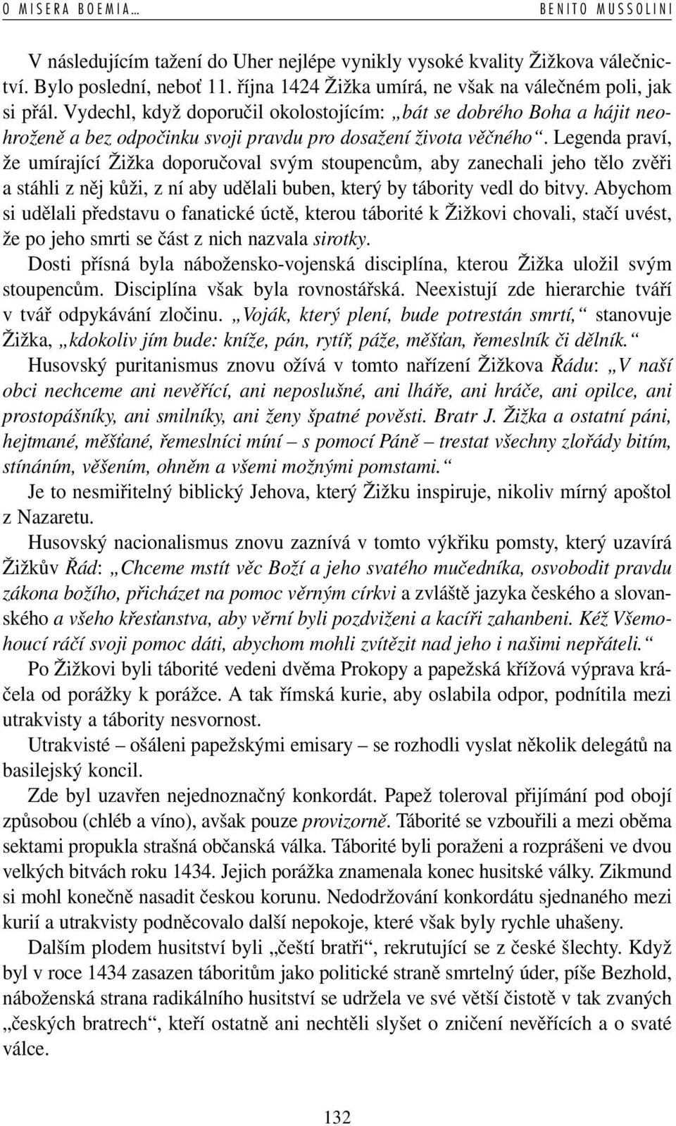 Legenda praví, že umírající Žižka doporučoval svým stoupencům, aby zanechali jeho tělo zvěři a stáhli z něj kůži, z ní aby udělali buben, který by tábority vedl do bitvy.