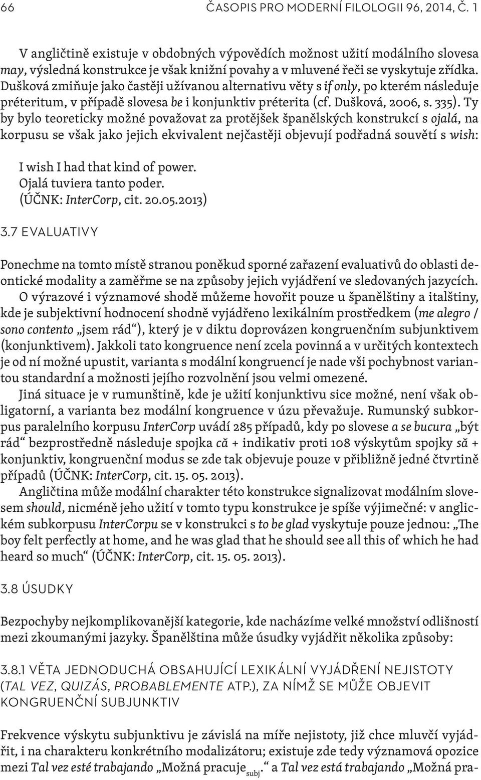 Dušková zmiňuje jako častěji užívanou alternativu věty s if only, po kterém následuje préteritum, v případě slovesa be i konjunktiv préterita (cf. Dušková, 2006, s. 335).