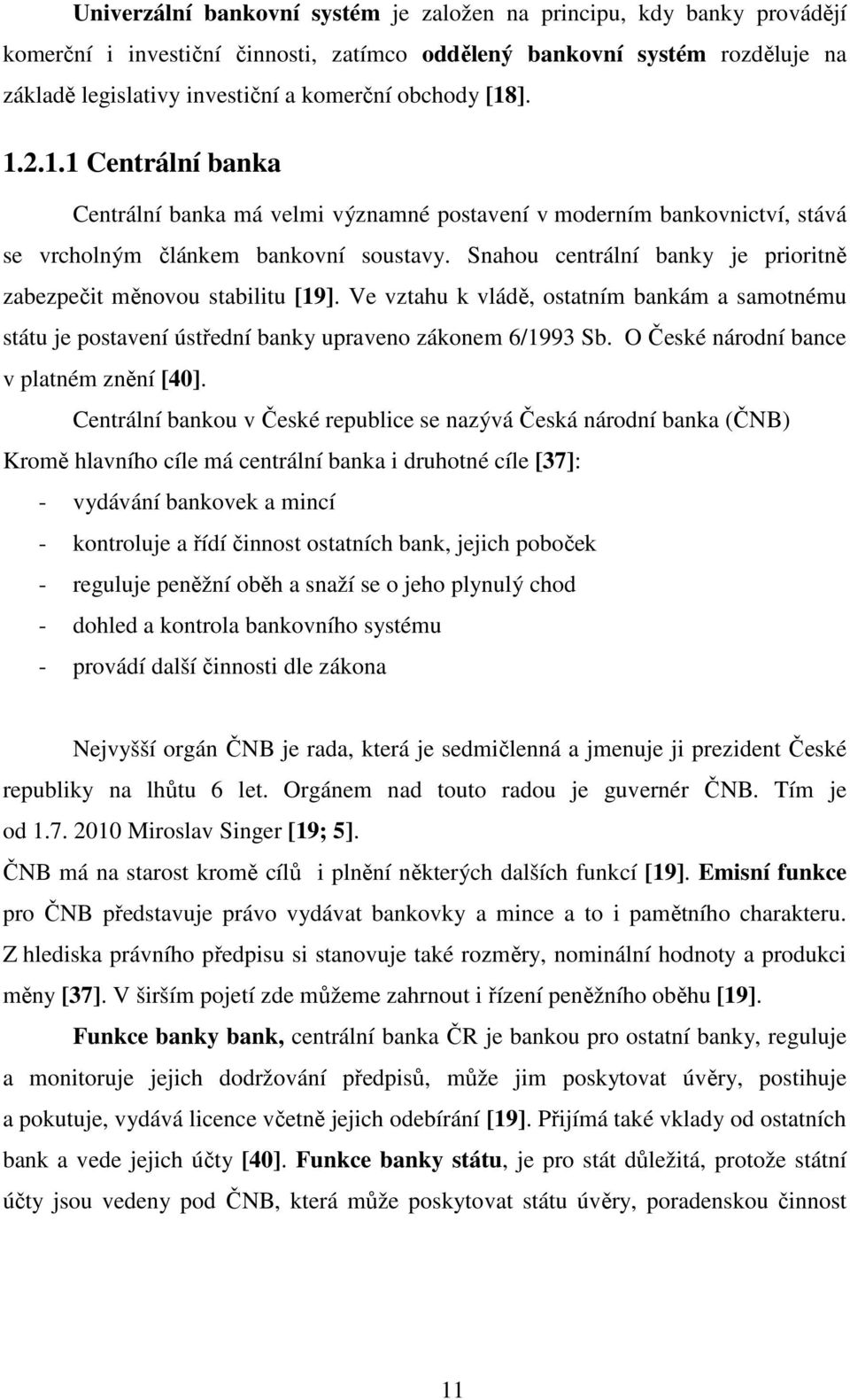 Snahou centrální banky je prioritně zabezpečit měnovou stabilitu [19]. Ve vztahu k vládě, ostatním bankám a samotnému státu je postavení ústřední banky upraveno zákonem 6/1993 Sb.