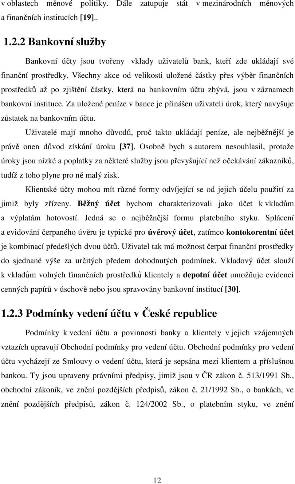 Všechny akce od velikosti uložené částky přes výběr finančních prostředků až po zjištění částky, která na bankovním účtu zbývá, jsou v záznamech bankovní instituce.