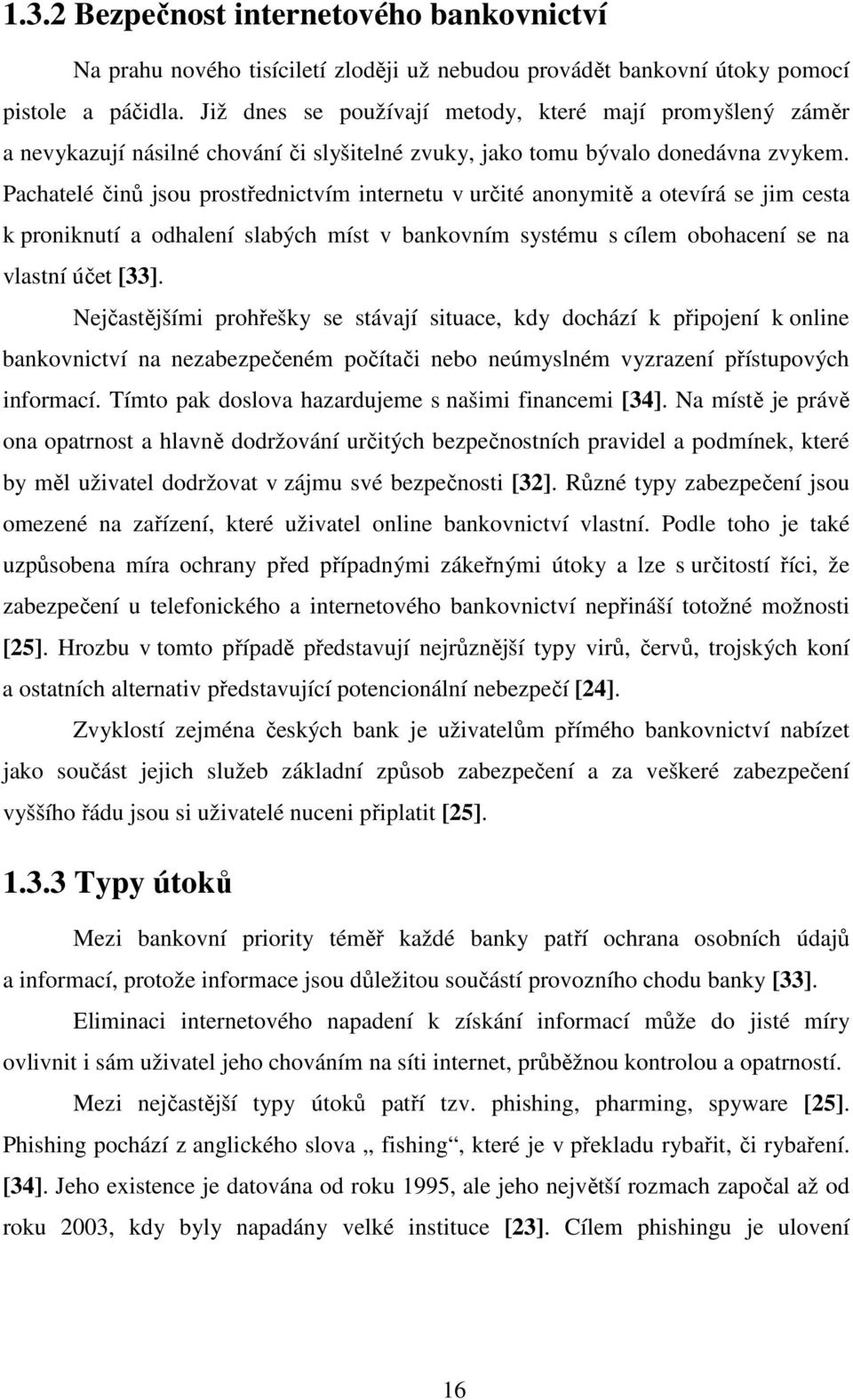 Pachatelé činů jsou prostřednictvím internetu v určité anonymitě a otevírá se jim cesta k proniknutí a odhalení slabých míst v bankovním systému s cílem obohacení se na vlastní účet [33].