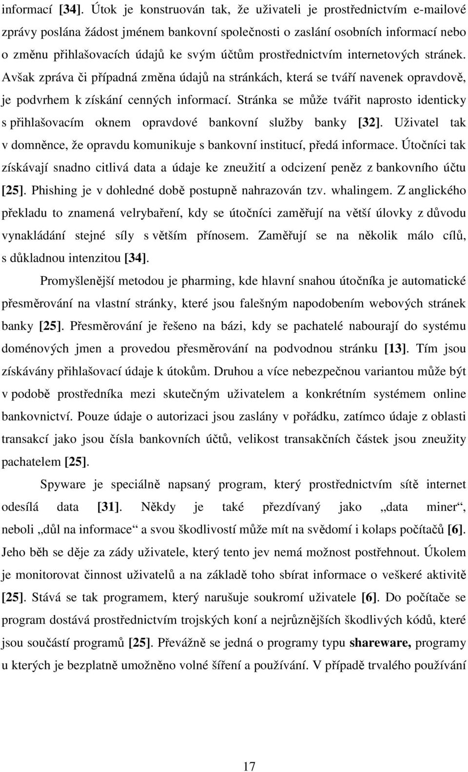 prostřednictvím internetových stránek. Avšak zpráva či případná změna údajů na stránkách, která se tváří navenek opravdově, je podvrhem k získání cenných informací.