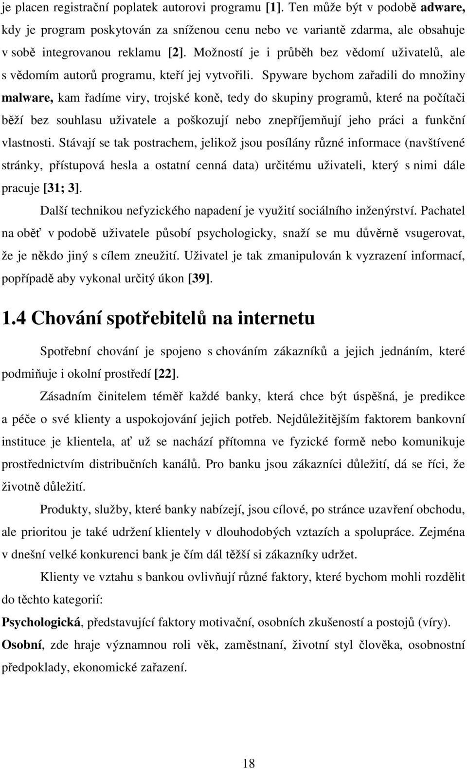 Spyware bychom zařadili do množiny malware, kam řadíme viry, trojské koně, tedy do skupiny programů, které na počítači běží bez souhlasu uživatele a poškozují nebo znepříjemňují jeho práci a funkční