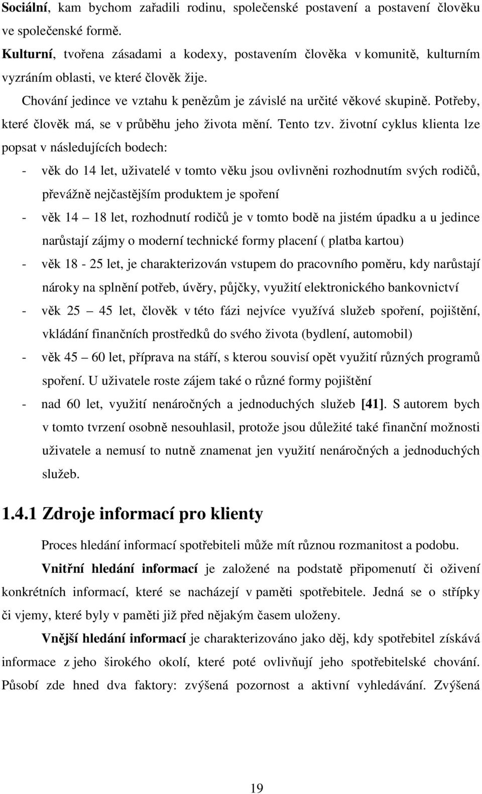 Potřeby, které člověk má, se v průběhu jeho života mění. Tento tzv.