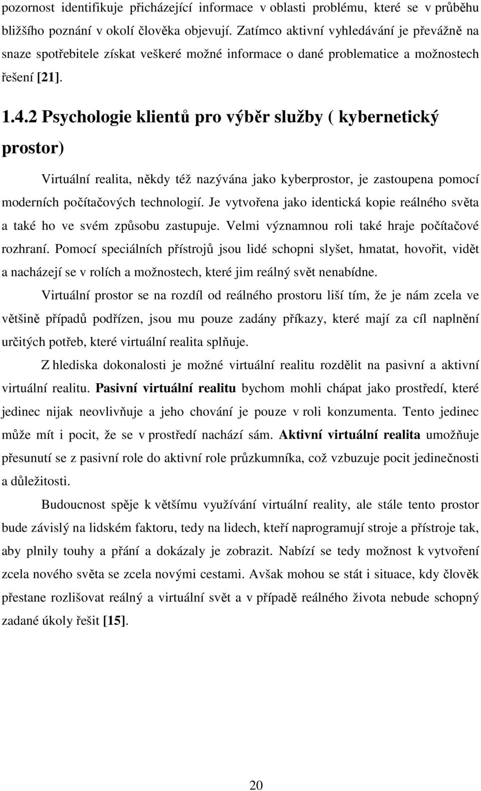 2 Psychologie klientů pro výběr služby ( kybernetický prostor) Virtuální realita, někdy též nazývána jako kyberprostor, je zastoupena pomocí moderních počítačových technologií.