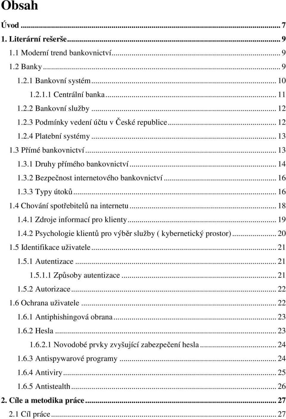 .. 18 1.4.1 Zdroje informací pro klienty... 19 1.4.2 Psychologie klientů pro výběr služby ( kybernetický prostor)... 20 1.5 Identifikace uživatele... 21 1.5.1 Autentizace... 21 1.5.1.1 Způsoby autentizace.