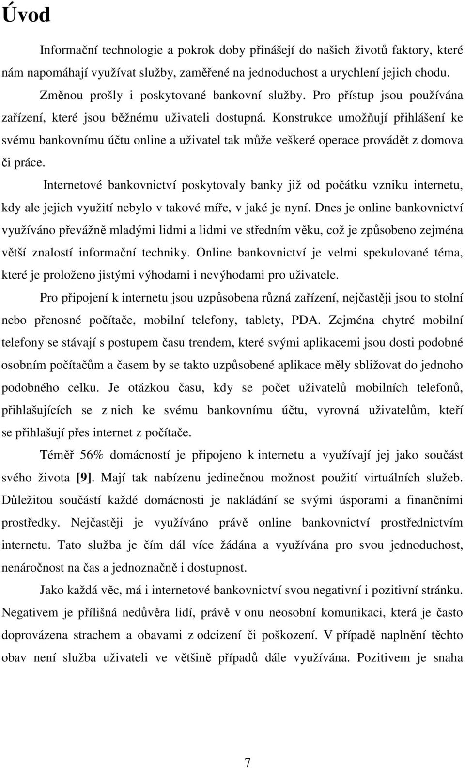 Konstrukce umožňují přihlášení ke svému bankovnímu účtu online a uživatel tak může veškeré operace provádět z domova či práce.