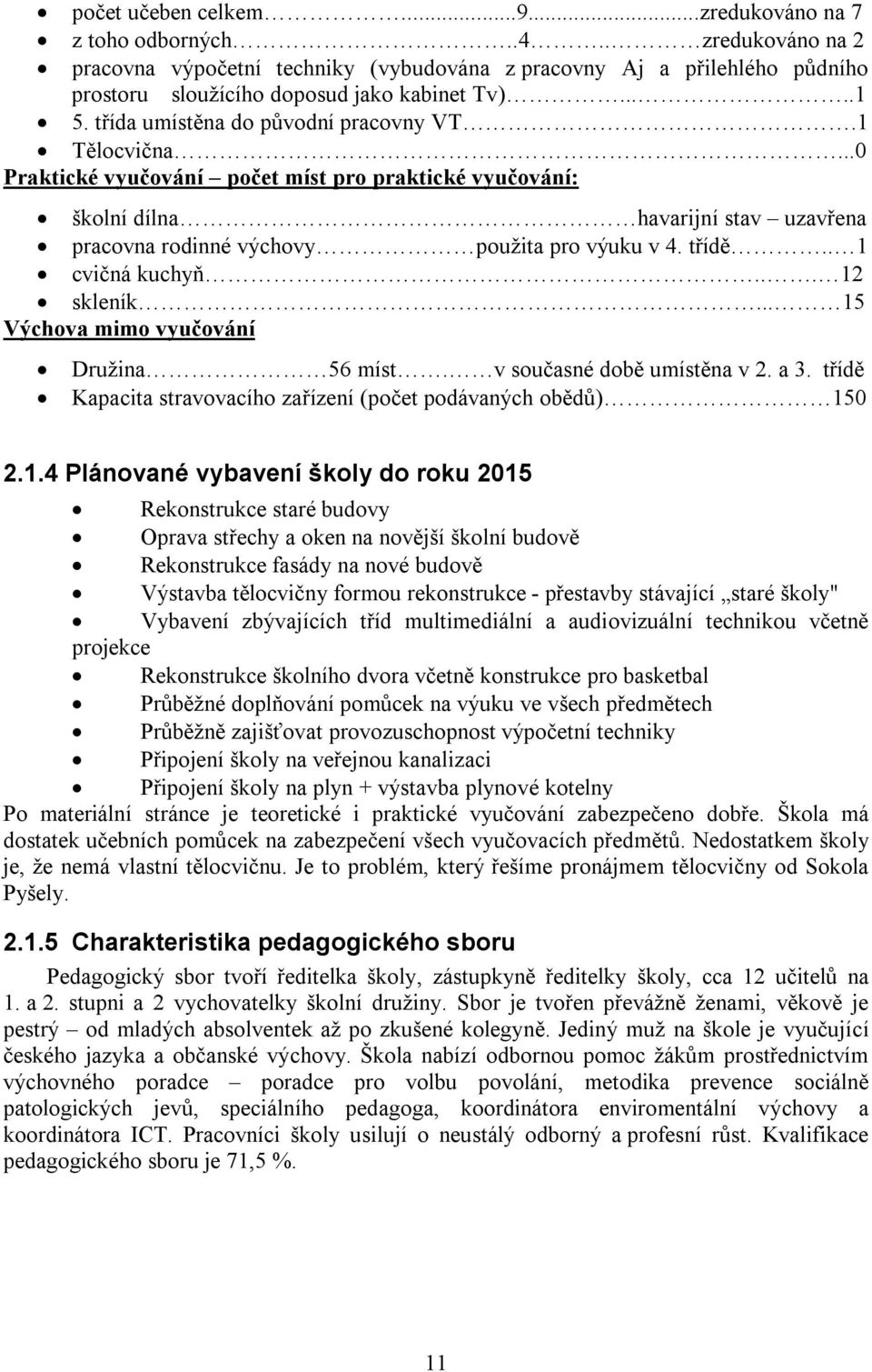 ..0 Praktické vyučování počet míst pro praktické vyučování: školní dílna havarijní stav uzavřena pracovna rodinné výchovy použita pro výuku v 4. třídě.. 1 cvičná kuchyň... 12 skleník.