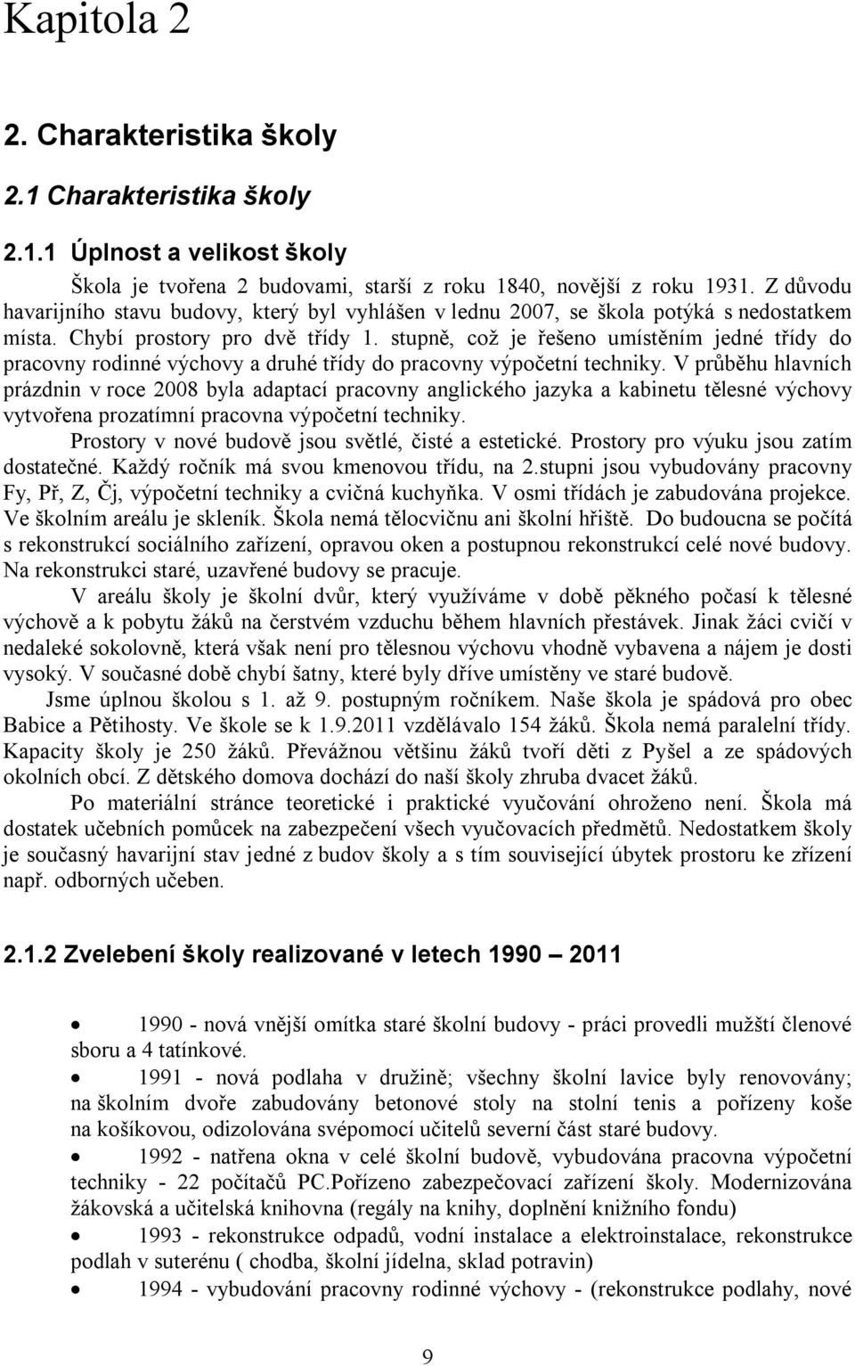 stupně, což je řešeno umístěním jedné třídy do pracovny rodinné výchovy a druhé třídy do pracovny výpočetní techniky.