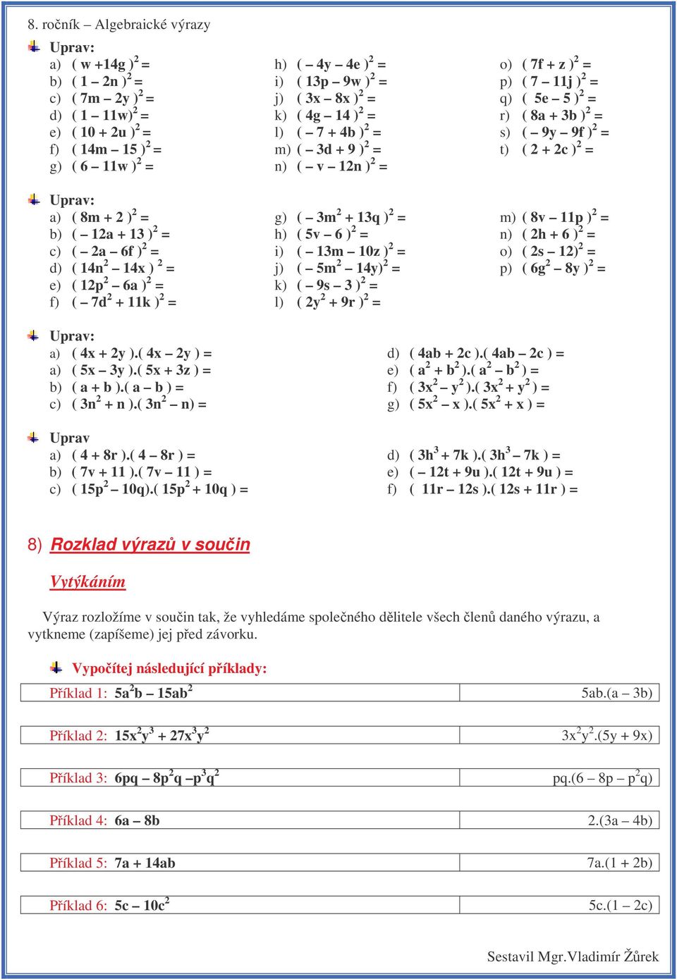 h) ( 5v 6 ) 2 = i) ( 13m 10z ) 2 = j) ( 5m 2 14y) 2 = k) ( 9s 3 ) 2 = l) ( 2y 2 + 9r ) 2 = o) ( 7f + z ) 2 = p) ( 7 11j ) 2 = q) ( 5e 5 ) 2 = r) ( 8a + 3b ) 2 = s) ( 9y 9f ) 2 = t) ( 2 + 2c ) 2 = m)