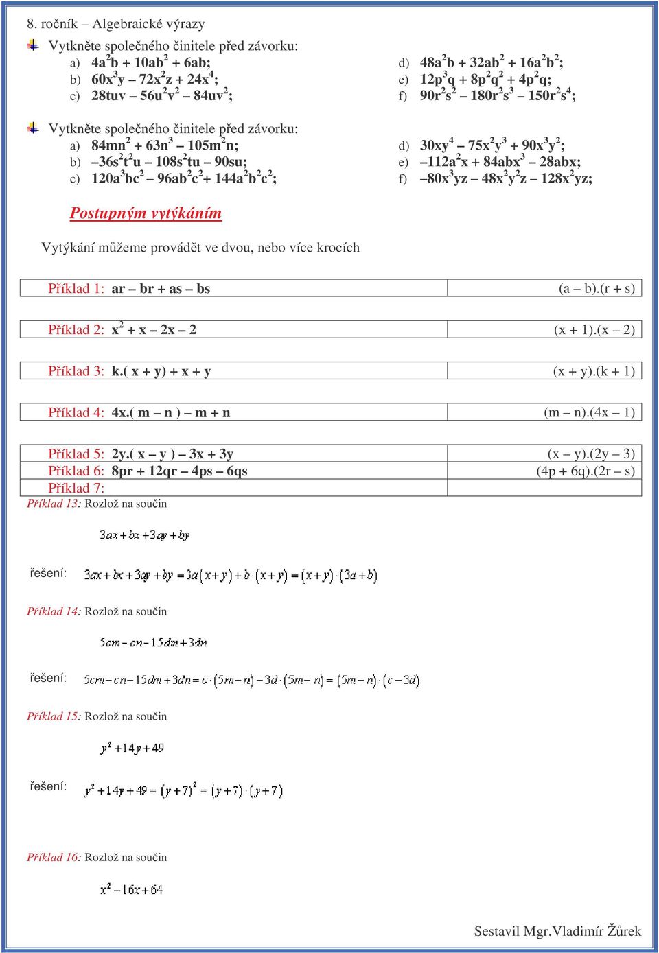 ; e) 112a 2 x + 84abx 3 28abx; f) 80x 3 yz 48x 2 y 2 z 128x 2 yz; Postupným vytýkáním Vytýkání mžeme provádt ve dvou, nebo více krocích Píklad 1: ar br + as bs (a b).