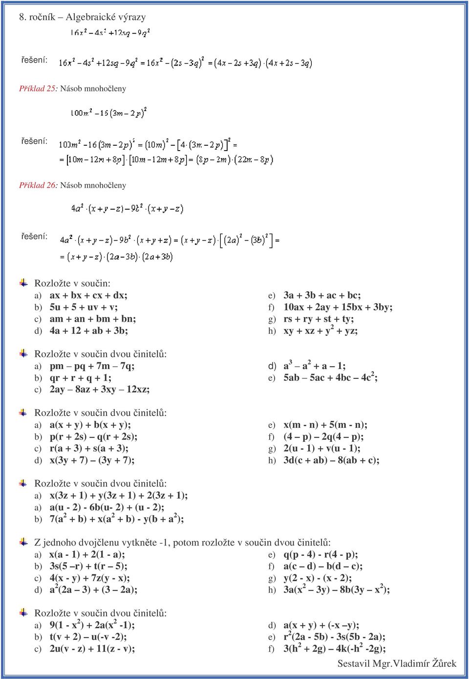 10ax + 2ay + 15bx + 3by; g) rs + ry + st + ty; h) xy + xz + y 2 + yz; d) a 3 a 2 + a 1; e) 5ab 5ac + 4bc 4c 2 ; e) x(m - n) + 5(m - n); f) (4 p) 2q(4 p); g) 2(u - 1) + v(u - 1); h) 3d(c + ab) 8(ab +