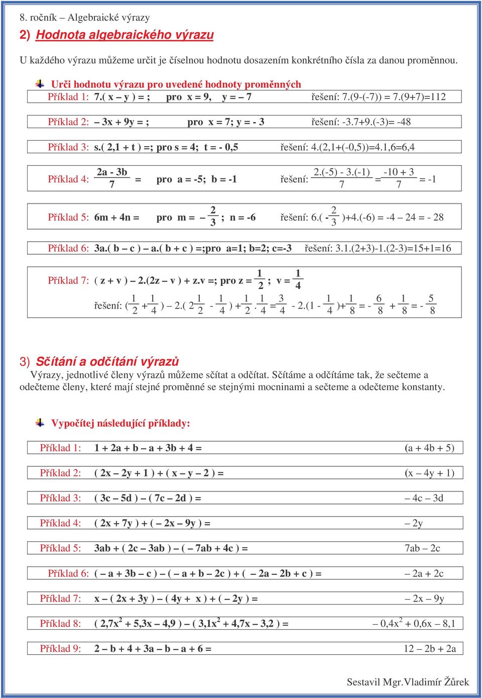 1,6=6,4 Píklad 4: 2a - 3b 7 = pro a = -5; b = -1 2.(-5) - 3.(-1) 7 = -10 + 3 7 = -1 Píklad 5: 6m + 4n = pro m = 2 3 ; n = -6 6.( - 2 3 )+4.(-6) = -4 24 = - 28 Píklad 6: 3a.( b c ) a.