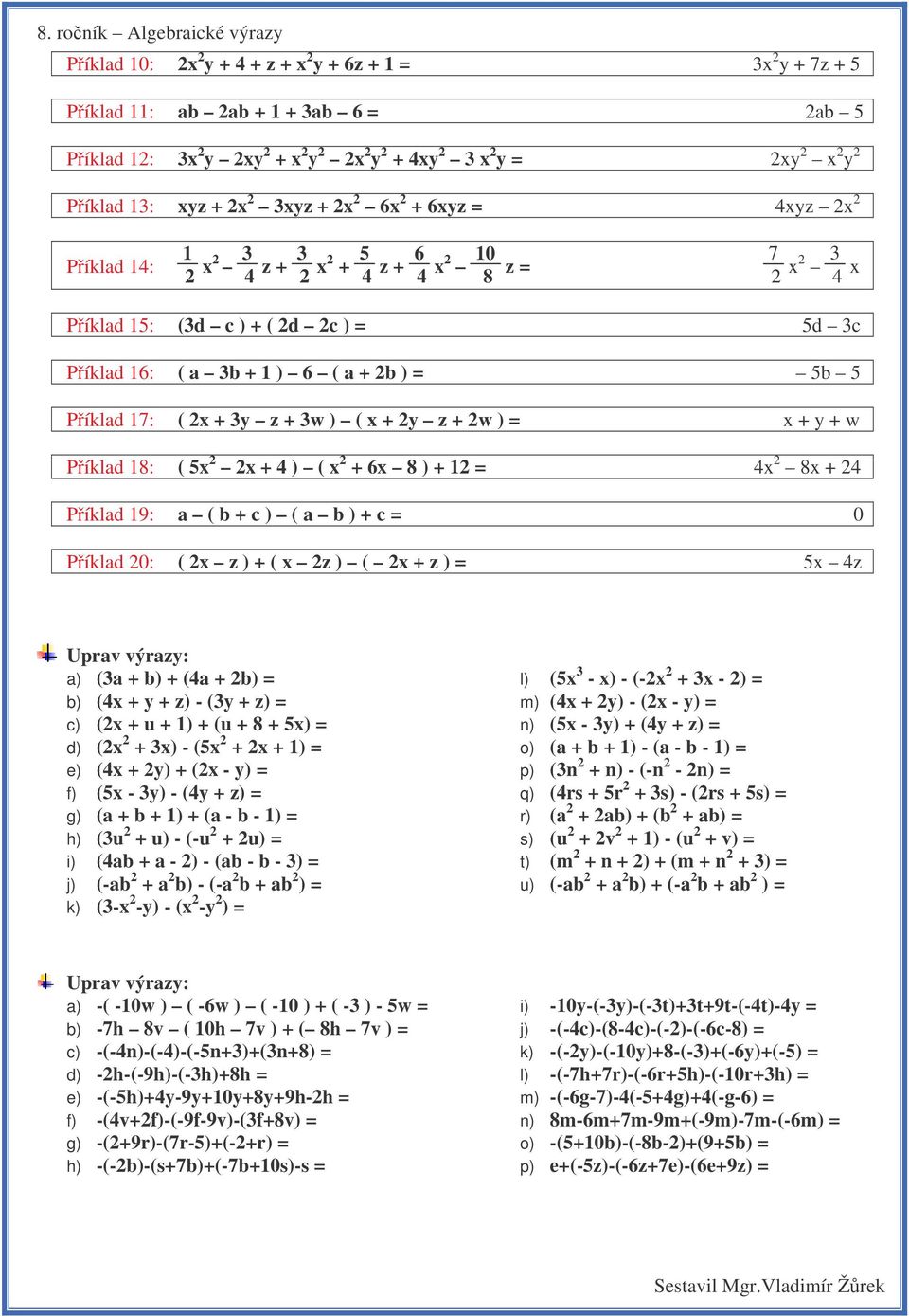 17: ( 2x + 3y z + 3w ) ( x + 2y z + 2w ) = x + y + w Píklad 18: ( 5x 2 2x + 4 ) ( x 2 + 6x 8 ) + 12 = 4x 2 8x + 24 Píklad 19: a ( b + c ) ( a b ) + c = 0 Píklad 20: ( 2x z ) + ( x 2z ) ( 2x + z ) =