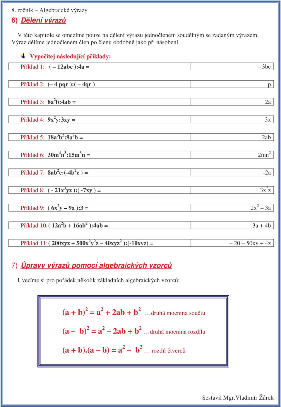 3 n = 2mn 2 Píklad 7: 8ab 2 c:(-4b 2 c ) = -2a Píklad 8: ( - 21x 3 yz ):( -7xy ) = 3x 2 z Píklad 9: ( 6x 2 y 9a ):3 = 2x 2 3a Píklad 10: ( 12a 2 b + 16ab 2 ):4ab = 3a + 4b Píklad 11: ( 200xyz + 500x