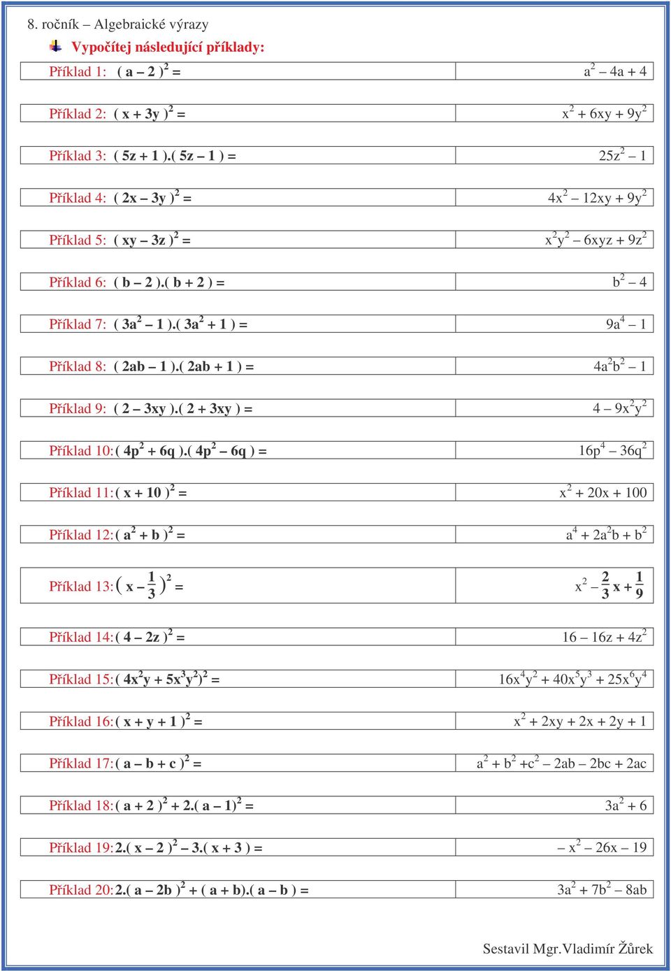 ( 3a 2 + 1 ) = 9a 4 1 Píklad 8: ( 2ab 1 ).( 2ab + 1 ) = 4a 2 b 2 1 Píklad 9: ( 2 3xy ).( 2 + 3xy ) = 4 9x 2 y 2 Píklad 10: ( 4p 2 + 6q ).