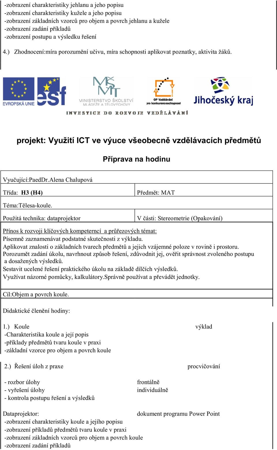 Použitá technika: dataprojektor V ásti: Stereometrie (Opakování) P ínos k rozvoji klí ových kompeterncí a pr ezových témat: Písemn zaznamenávat podstatné skute nosti z výkladu.