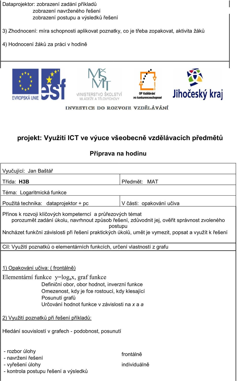 ezových témat porozum t zadání úkolu, navrhnout zp sob ešení, zd vodnit jej, ov it správnost zvoleného postupu Nncházet funk ní závislosti p i ešení praktických úkol, um t je vymezit, popsat a využít