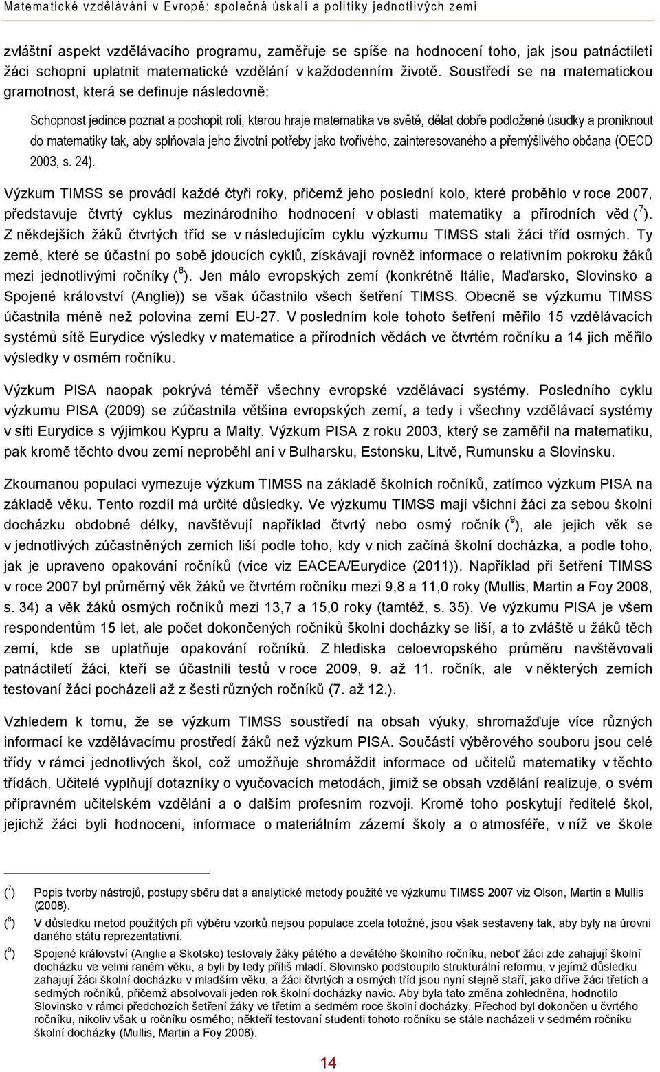 Soustředí se na matematickou gramotnost, která se definuje následovně: Schopnost jedince poznat a pochopit roli, kterou hraje matematika ve světě, dělat dobře podložené úsudky a proniknout do