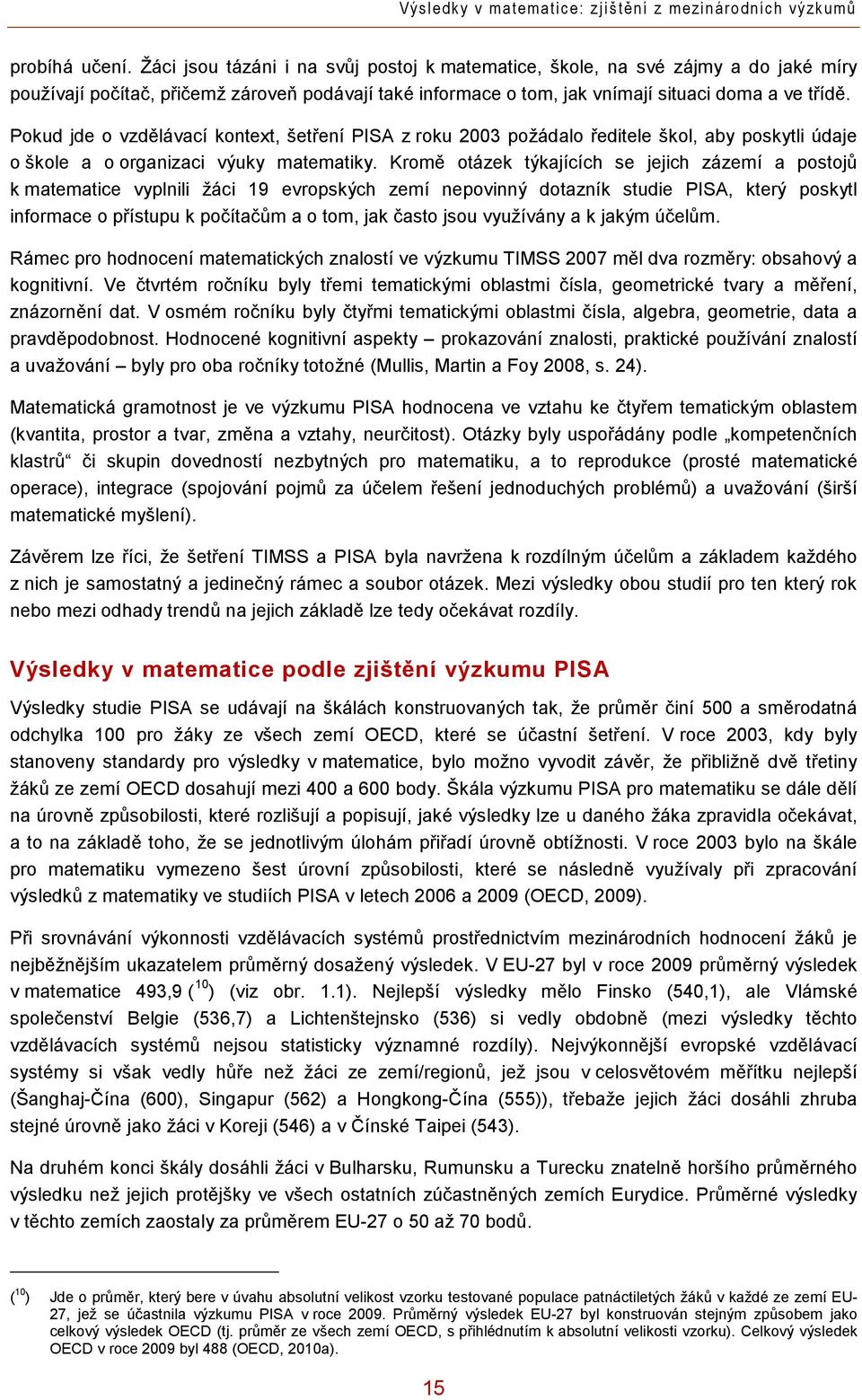 Pokud jde o vzdělávací kontext, šetření PISA z roku 2003 požádalo ředitele škol, aby poskytli údaje o škole a o organizaci výuky matematiky.