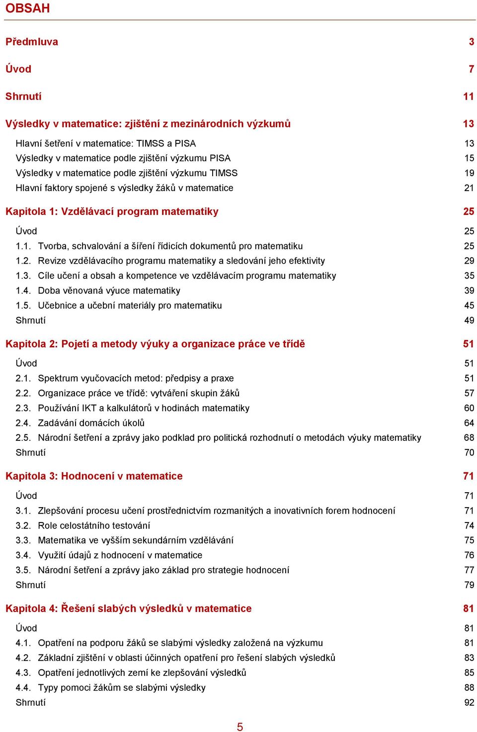 2. Revize vzdělávacího programu matematiky a sledování jeho efektivity 29 1.3. Cíle učení a obsah a kompetence ve vzdělávacím programu matematiky 35 