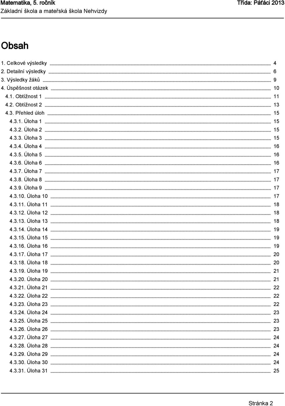 Úloha 16 4.3.17. Úloha 17 4.3.18. Úloha 18 4.3.19. Úloha 19 4.3.20. Úloha 20 4.3.21. Úloha 21 4.3.22. Úloha 22 4.3.23. Úloha 23 4.3.24. Úloha 24 4.3.25. Úloha 25 4.3.26. Úloha 26 4.3.27.