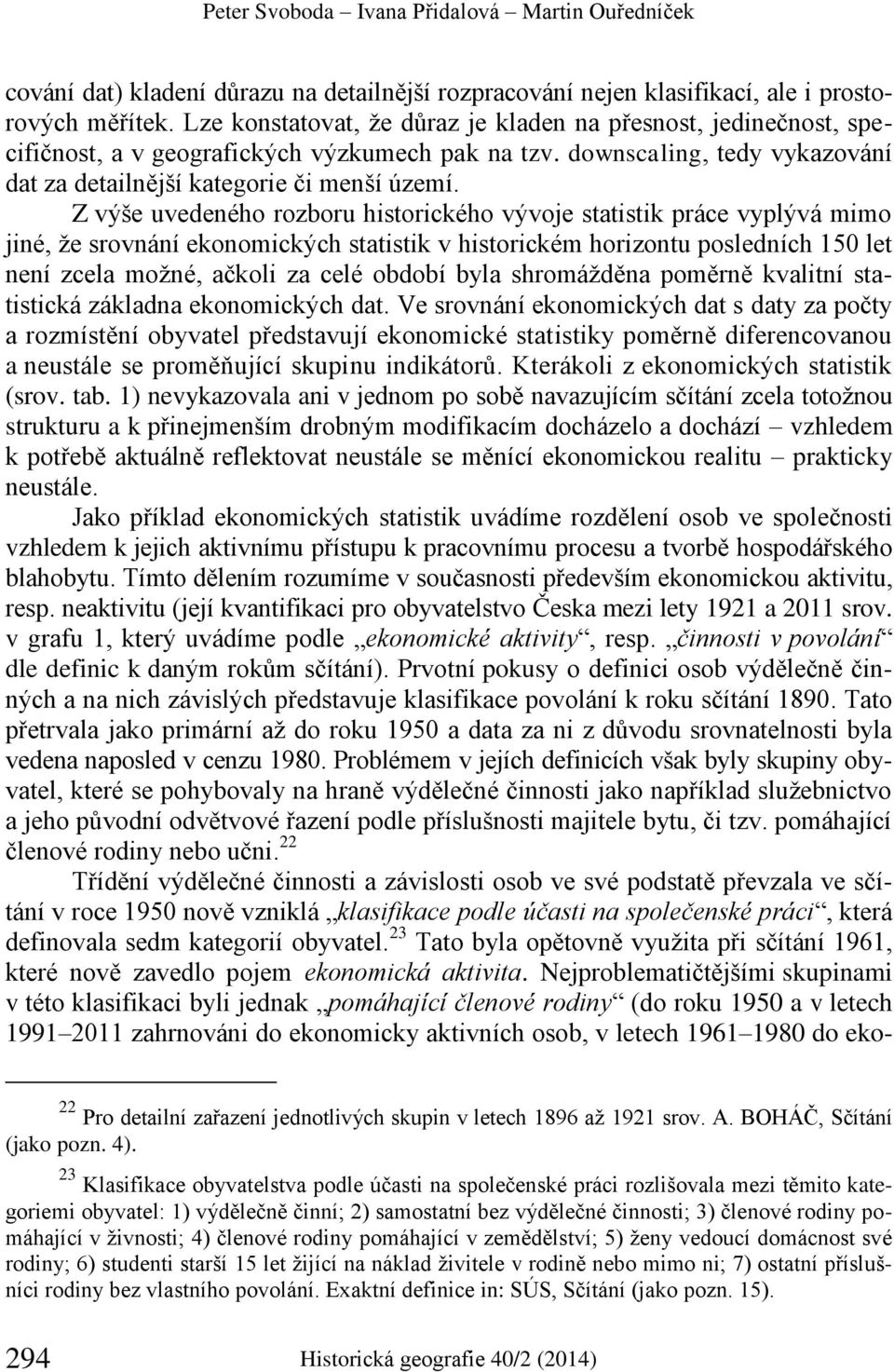 Z výše uvedeného rozboru historického vývoje statistik práce vyplývá mimo jiné, že srovnání ekonomických statistik v historickém horizontu posledních 150 let není zcela možné, ačkoli za celé období