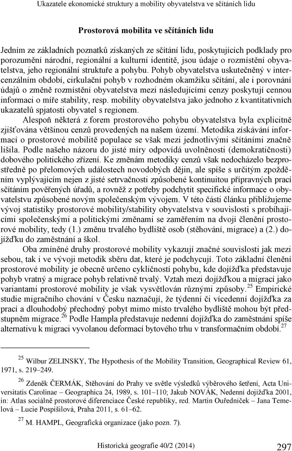 Pohyb obyvatelstva uskutečněný v intercenzálním období, cirkulační pohyb v rozhodném okamžiku sčítání, ale i porovnání údajů o změně rozmístění obyvatelstva mezi následujícími cenzy poskytují cennou