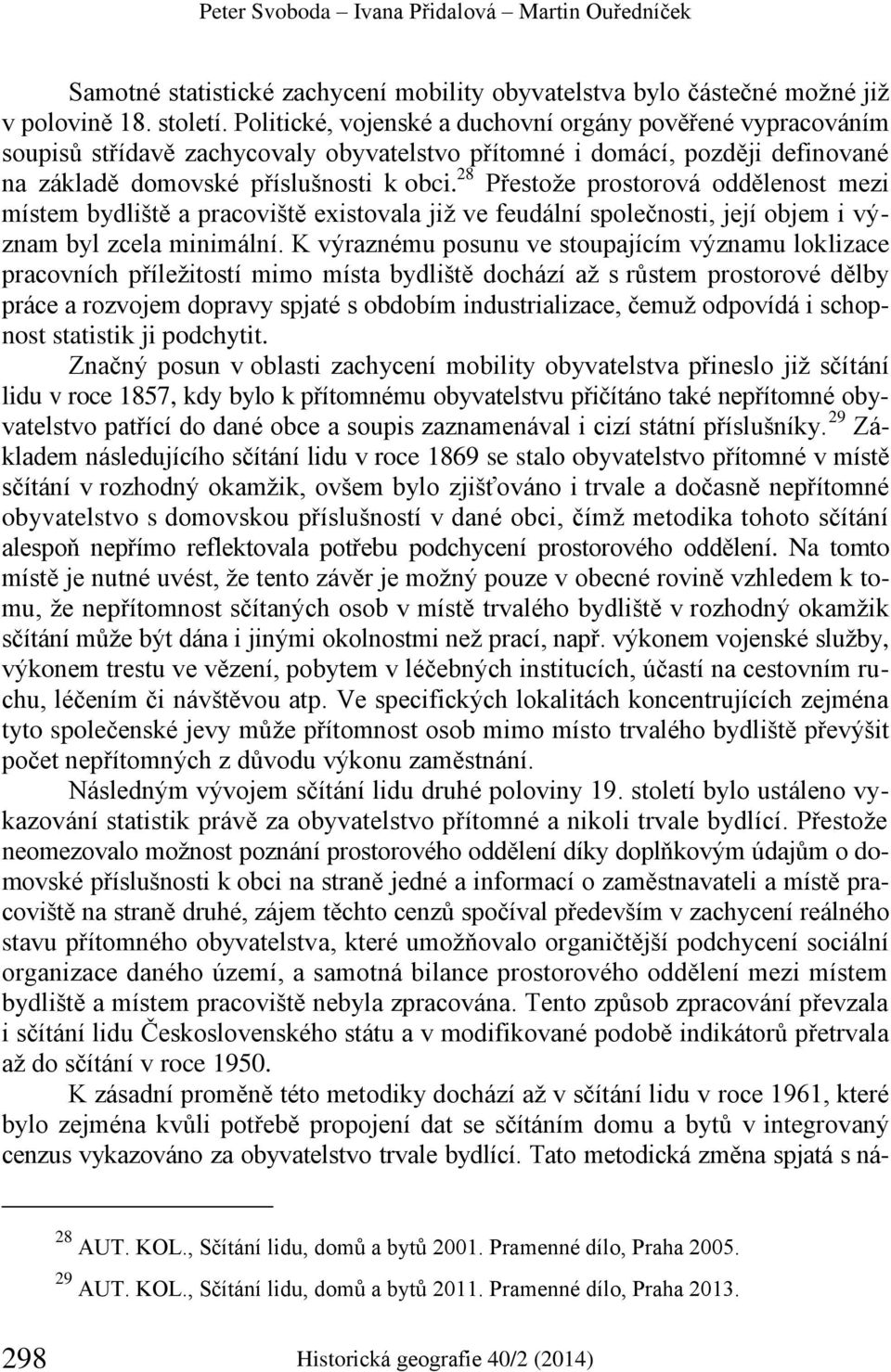 28 Přestože prostorová oddělenost mezi místem bydliště a pracoviště existovala již ve feudální společnosti, její objem i význam byl zcela minimální.