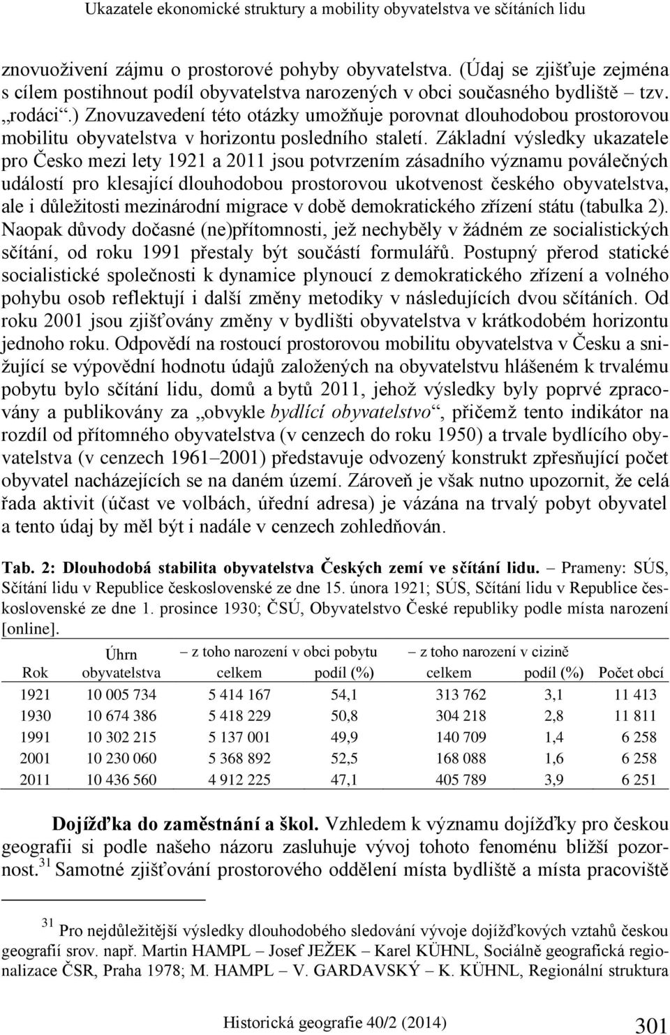 ) Znovuzavedení této otázky umožňuje porovnat dlouhodobou prostorovou mobilitu obyvatelstva v horizontu posledního staletí.