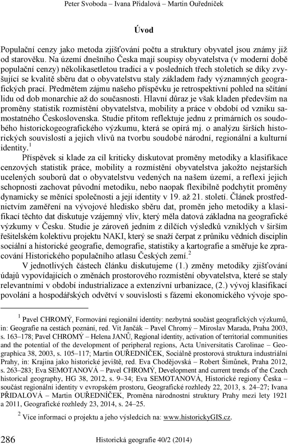 základem řady významných geografických prací. Předmětem zájmu našeho příspěvku je retrospektivní pohled na sčítání lidu od dob monarchie až do současnosti.