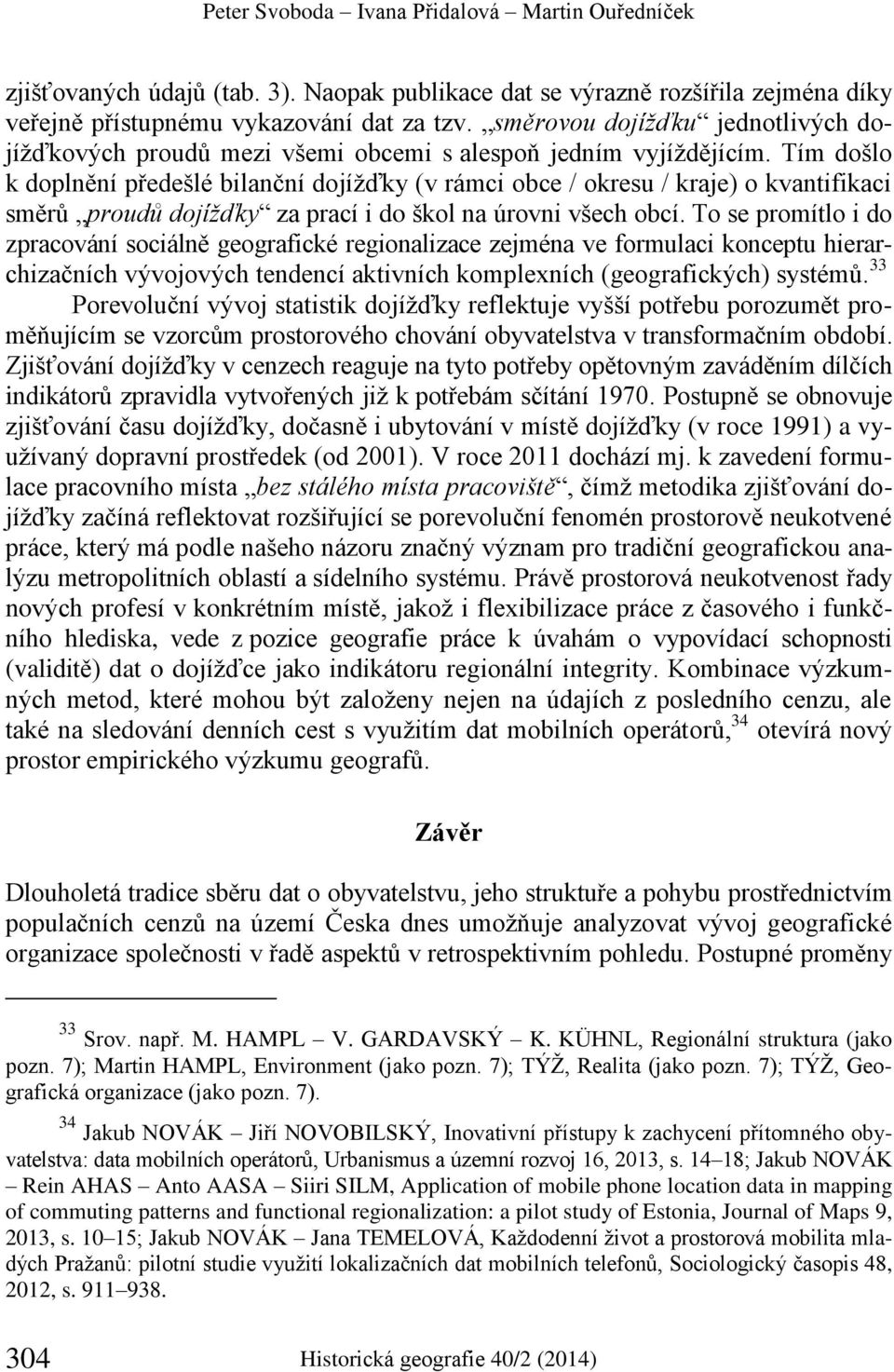 Tím došlo k doplnění předešlé bilanční dojížďky (v rámci obce / okresu / kraje) o kvantifikaci směrů proudů dojížďky za prací i do škol na úrovni všech obcí.