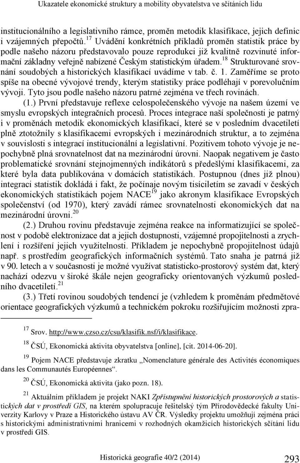 18 Strukturované srovnání soudobých a historických klasifikací uvádíme v tab. č. 1. Zaměříme se proto spíše na obecné vývojové trendy, kterým statistiky práce podléhají v porevolučním vývoji.