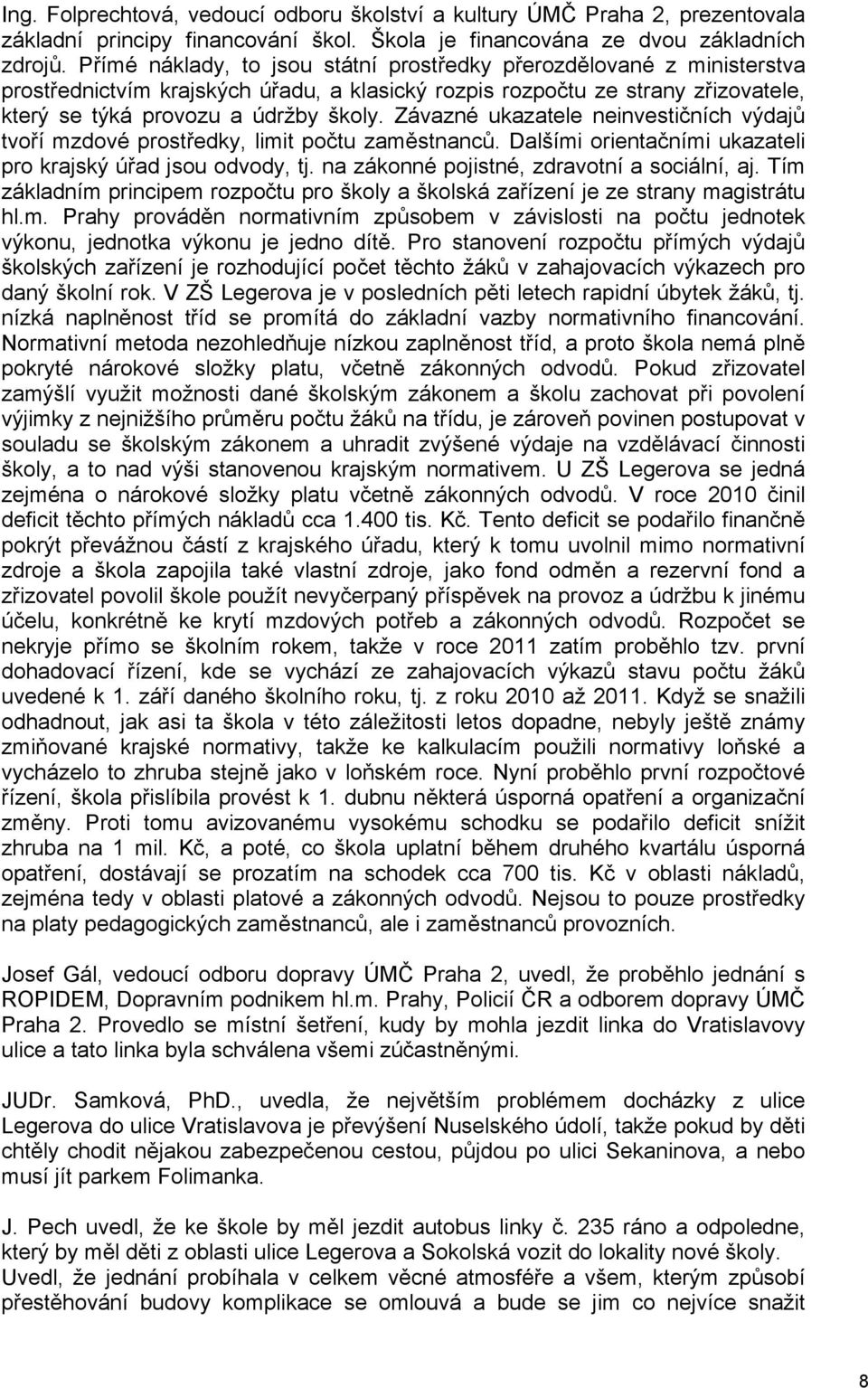 Závazné ukazatele neinvestičních výdajů tvoří mzdové prostředky, limit počtu zaměstnanců. Dalšími orientačními ukazateli pro krajský úřad jsou odvody, tj.