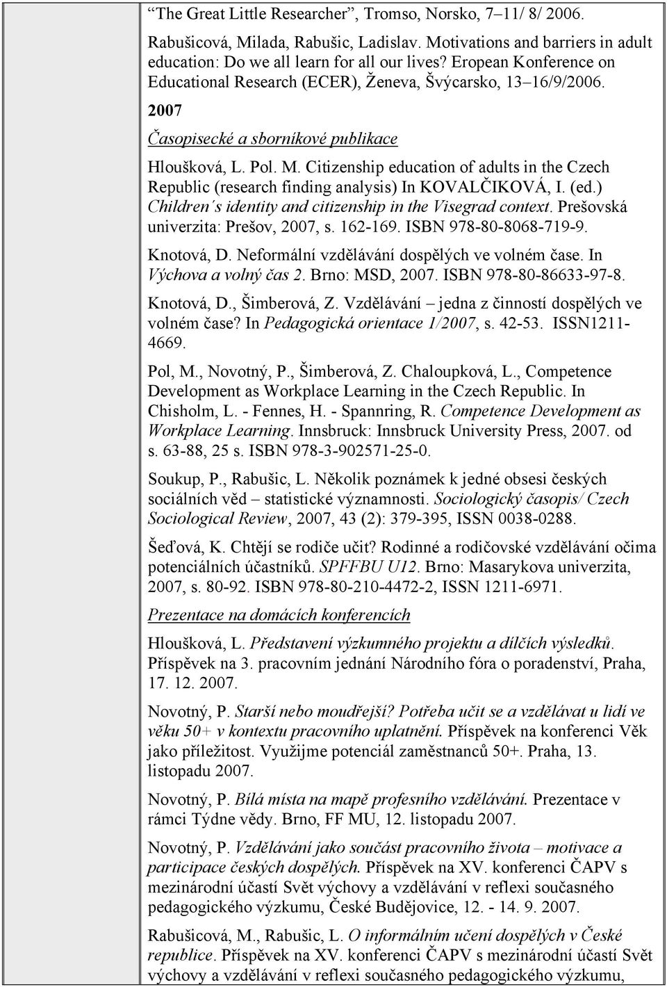 Citizenship education of adults in the Czech Republic (research finding analysis) In KOVALČIKOVÁ, I. (ed.) Children s identity and citizenship in the Visegrad context.