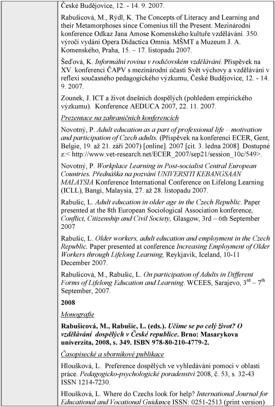 Informální rovina v rodičovském vzdělávání. Příspěvek na XV. konferenci ČAPV s mezinárodní účastí Svět výchovy a vzdělávání v reflexi současného pedagogického výzkumu, České Budějovice, 12. - 14. 9.