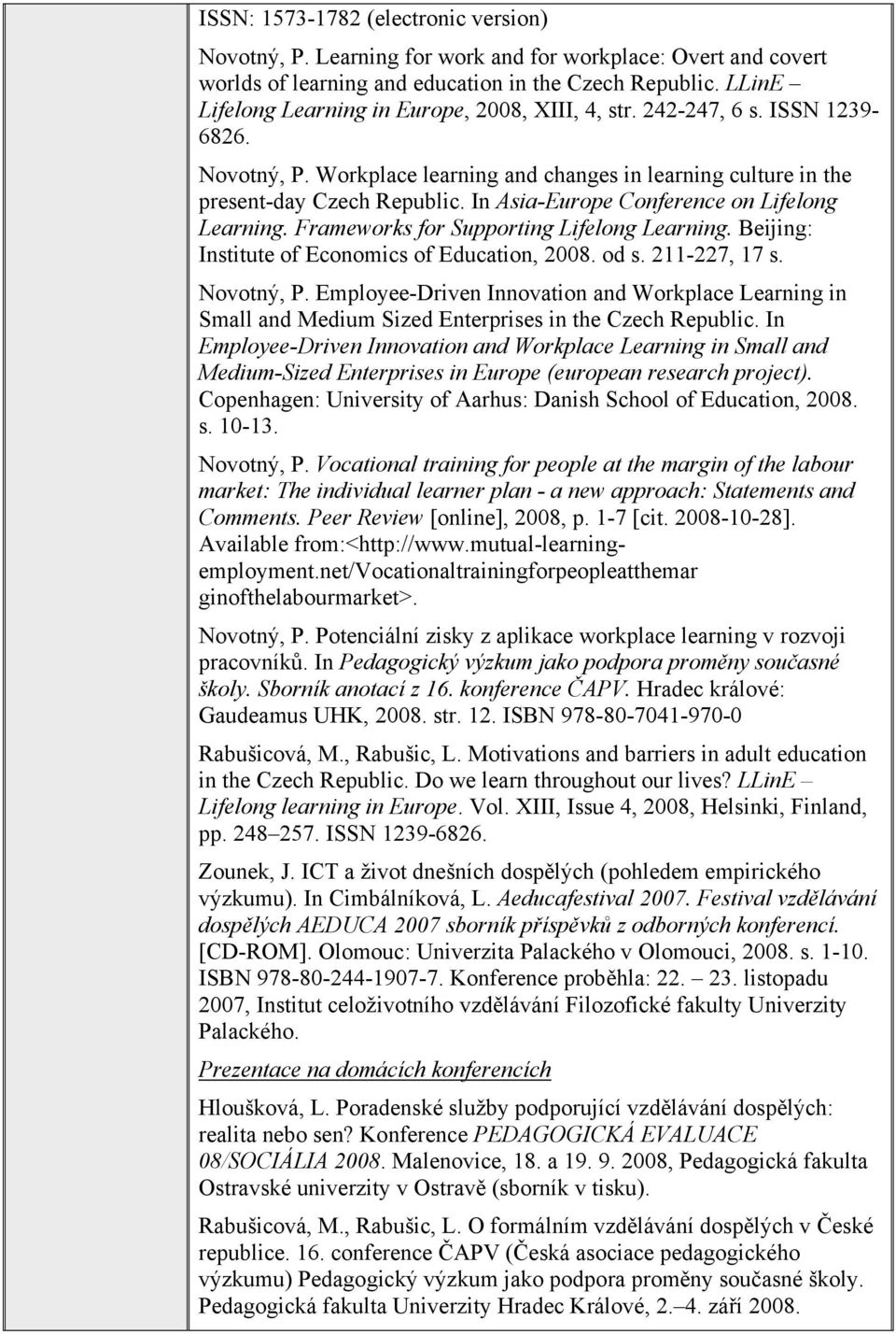 In Asia-Europe Conference on Lifelong Learning. Frameworks for Supporting Lifelong Learning. Beijing: Institute of Economics of Education, 2008. od s. 211-227, 17 s. Novotný, P.