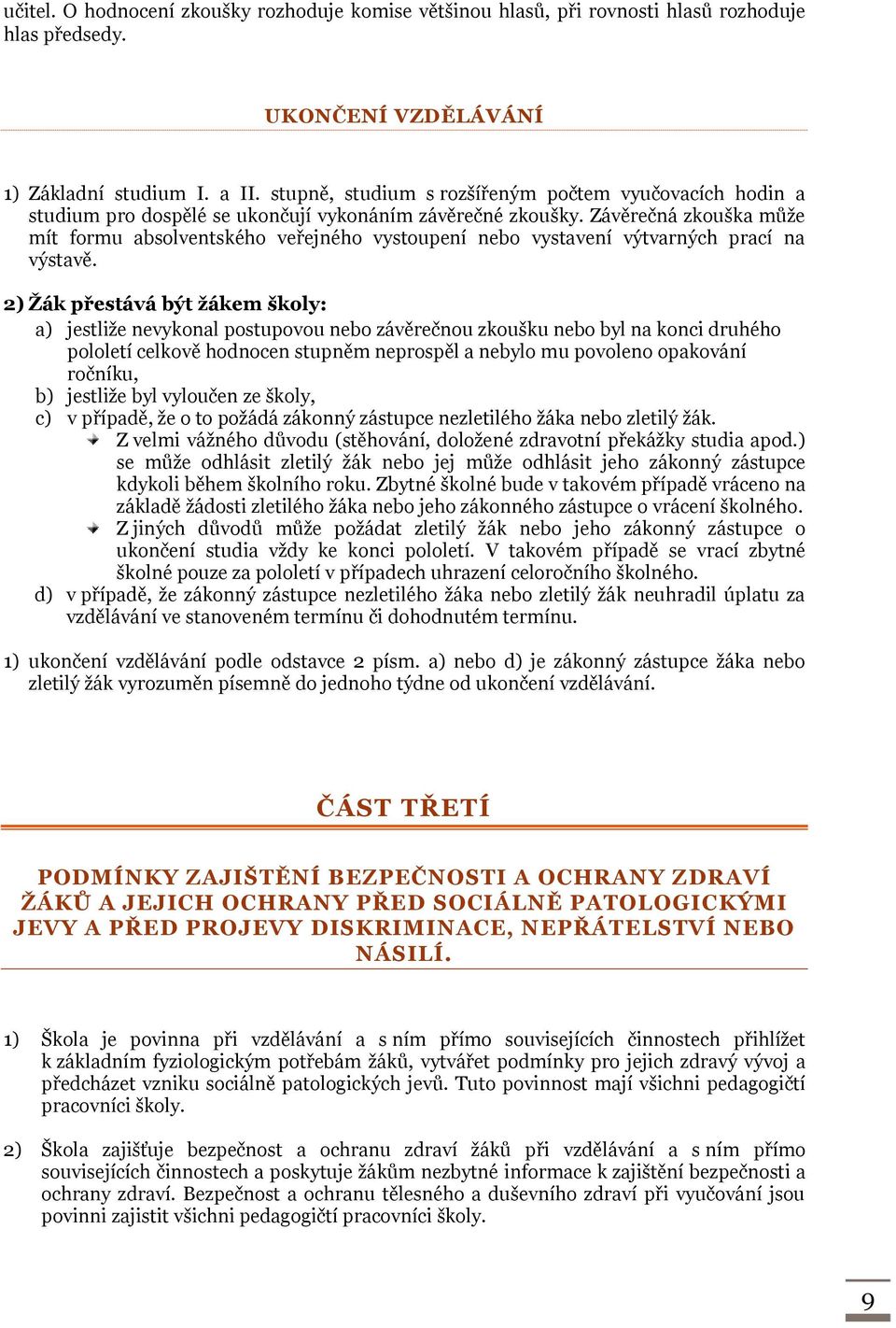 Závěrečná zkouška může mít formu absolventského veřejného vystoupení nebo vystavení výtvarných prací na výstavě.