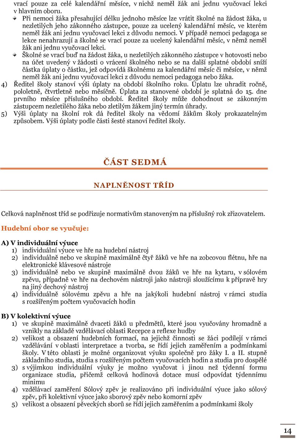 lekci z důvodu nemoci. V případě nemoci pedagoga se lekce nenahrazují a školné se vrací pouze za ucelený kalendářní měsíc, v němž neměl žák ani jednu vyučovací lekci.