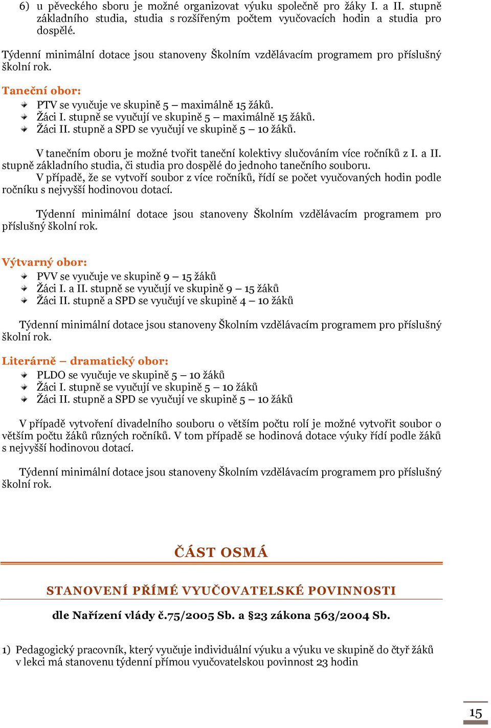 stupně se vyučují ve skupině 5 maximálně 15 žáků. Žáci II. stupně a SPD se vyučují ve skupině 5 10 žáků. V tanečním oboru je možné tvořit taneční kolektivy slučováním více ročníků z I. a II.