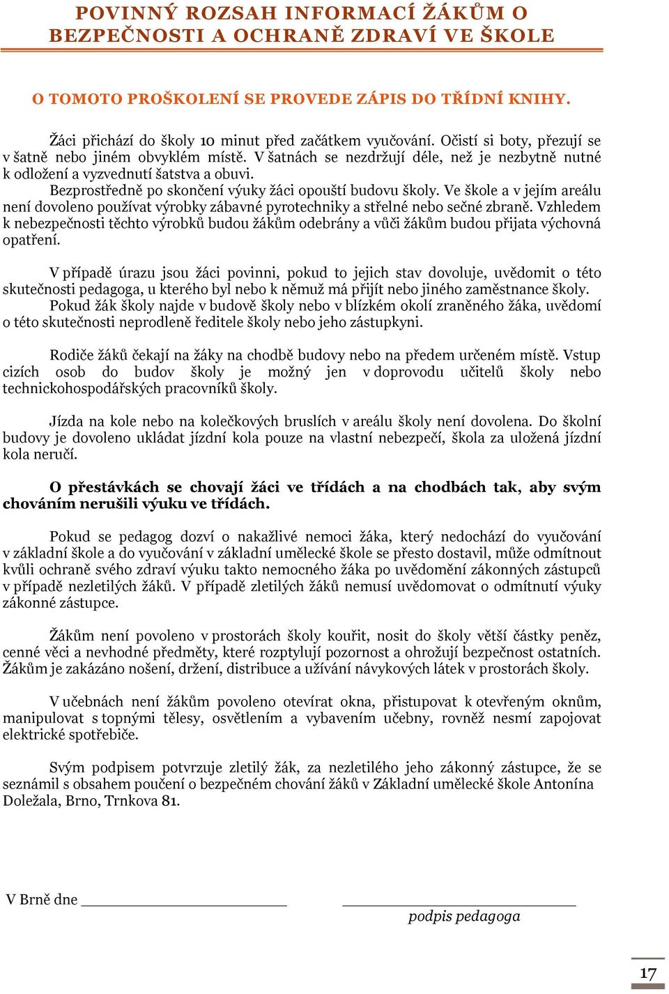 Bezprostředně po skončení výuky žáci opouští budovu školy. Ve škole a v jejím areálu není dovoleno používat výrobky zábavné pyrotechniky a střelné nebo sečné zbraně.